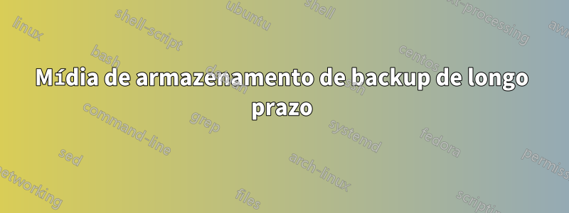 Mídia de armazenamento de backup de longo prazo