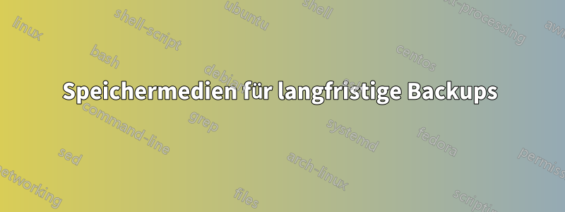 Speichermedien für langfristige Backups