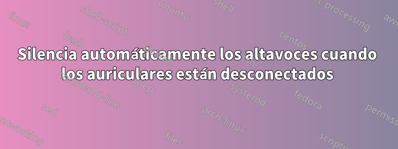 Silencia automáticamente los altavoces cuando los auriculares están desconectados