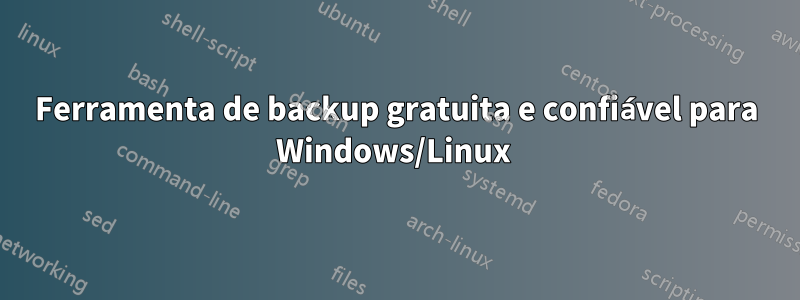 Ferramenta de backup gratuita e confiável para Windows/Linux 