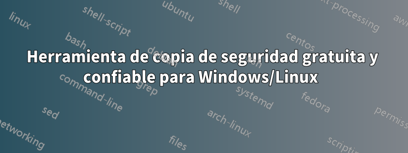 Herramienta de copia de seguridad gratuita y confiable para Windows/Linux 