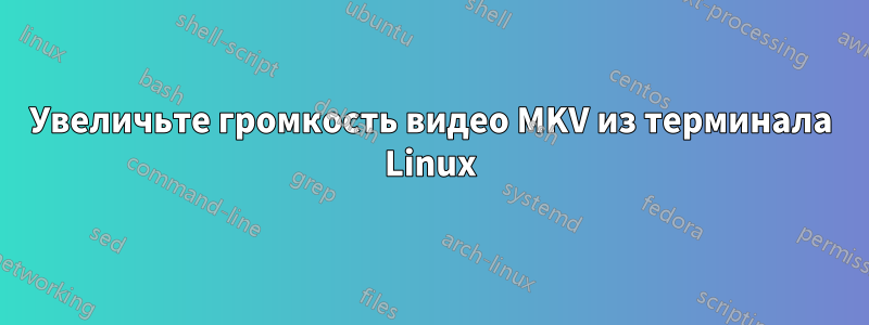 Увеличьте громкость видео MKV из терминала Linux