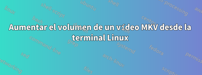 Aumentar el volumen de un vídeo MKV desde la terminal Linux