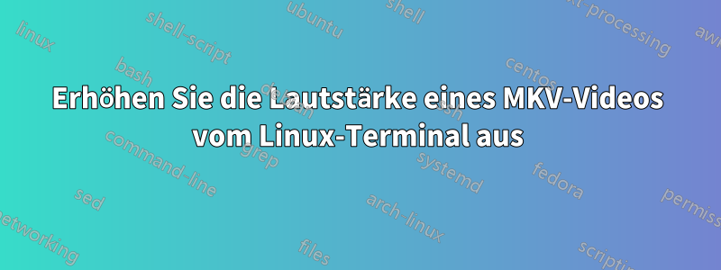 Erhöhen Sie die Lautstärke eines MKV-Videos vom Linux-Terminal aus