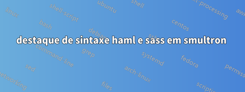 destaque de sintaxe haml e sass em smultron