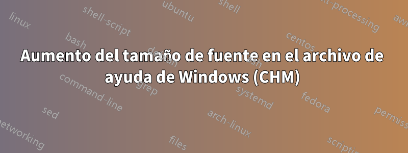 Aumento del tamaño de fuente en el archivo de ayuda de Windows (CHM)