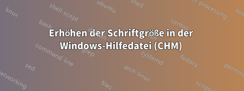 Erhöhen der Schriftgröße in der Windows-Hilfedatei (CHM)