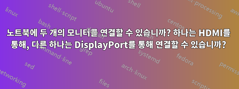 노트북에 두 개의 모니터를 연결할 수 있습니까? 하나는 HDMI를 통해, 다른 하나는 DisplayPort를 통해 연결할 수 있습니까?