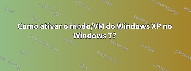 Como ativar o modo/VM do Windows XP no Windows 7?