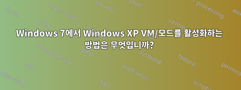 Windows 7에서 Windows XP VM/모드를 활성화하는 방법은 무엇입니까?