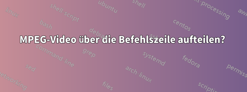 MPEG-Video über die Befehlszeile aufteilen?