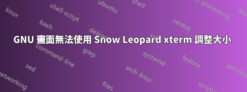 GNU 畫面無法使用 Snow Leopard xterm 調整大小