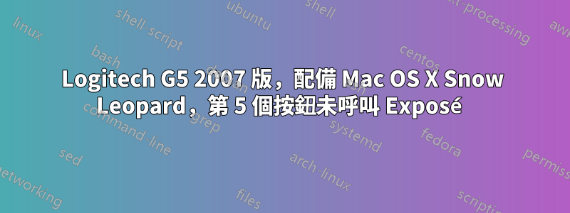 Logitech G5 2007 版，配備 Mac OS X Snow Leopard，第 5 個按鈕未呼叫 Exposé