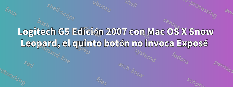 Logitech G5 Edición 2007 con Mac OS X Snow Leopard, el quinto botón no invoca Exposé