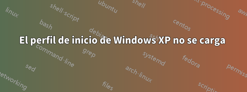 El perfil de inicio de Windows XP no se carga