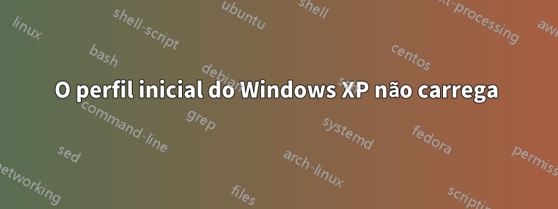 O perfil inicial do Windows XP não carrega