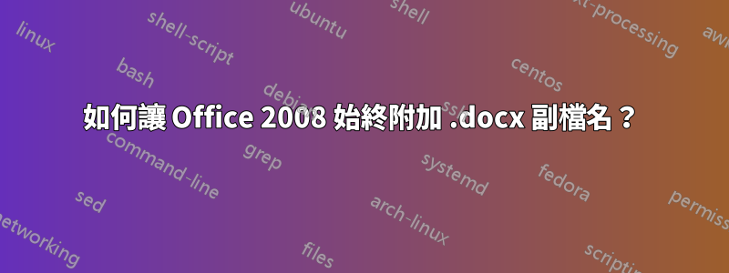 如何讓 Office 2008 始終附加 .docx 副檔名？