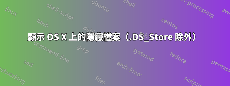 顯示 OS X 上的隱藏檔案（.DS_Store 除外）