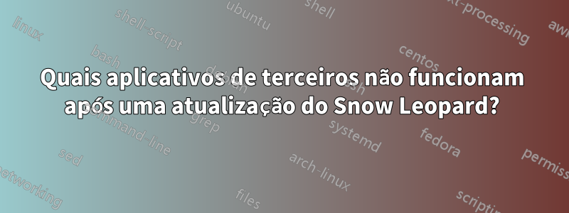 Quais aplicativos de terceiros não funcionam após uma atualização do Snow Leopard?