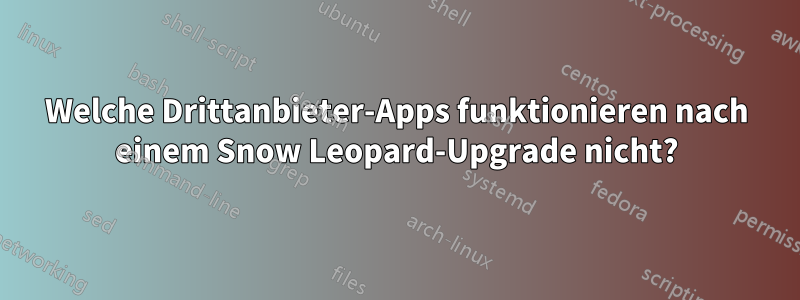 Welche Drittanbieter-Apps funktionieren nach einem Snow Leopard-Upgrade nicht?