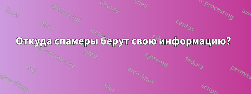 Откуда спамеры берут свою информацию? 