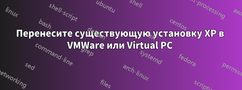 Перенесите существующую установку XP в VMWare или Virtual PC