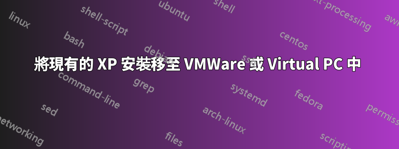 將現有的 XP 安裝移至 VMWare 或 Virtual PC 中