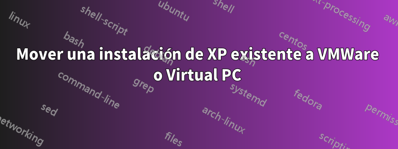 Mover una instalación de XP existente a VMWare o Virtual PC