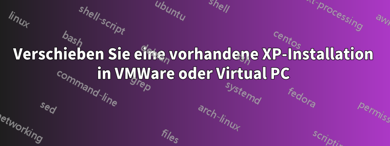 Verschieben Sie eine vorhandene XP-Installation in VMWare oder Virtual PC