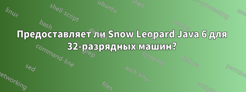 Предоставляет ли Snow Leopard Java 6 для 32-разрядных машин?