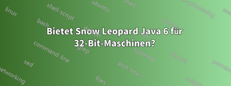 Bietet Snow Leopard Java 6 für 32-Bit-Maschinen?