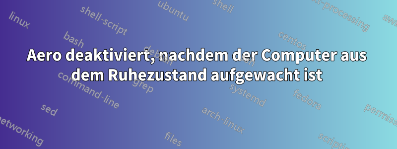 Aero deaktiviert, nachdem der Computer aus dem Ruhezustand aufgewacht ist