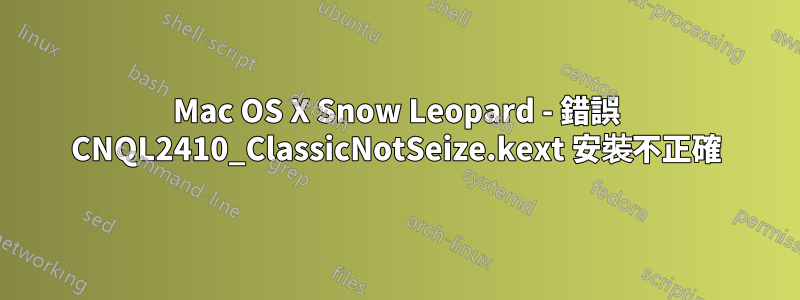 Mac OS X Snow Leopard - 錯誤 CNQL2410_ClassicNotSeize.kext 安裝不正確