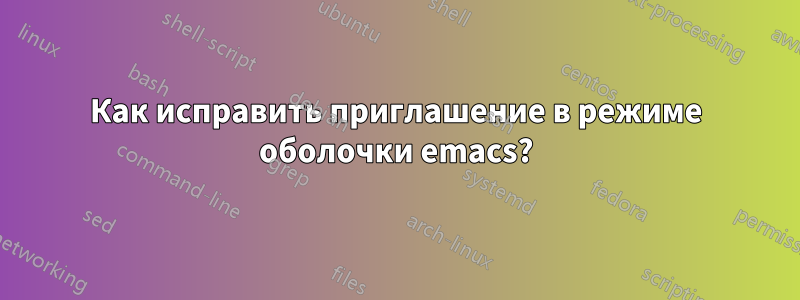 Как исправить приглашение в режиме оболочки emacs?