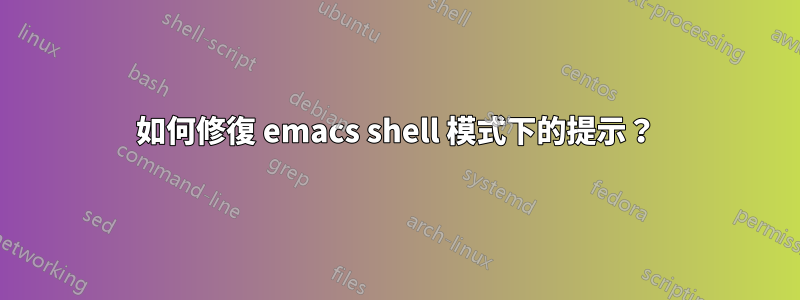 如何修復 emacs shell 模式下的提示？