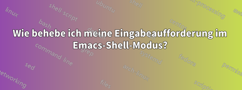 Wie behebe ich meine Eingabeaufforderung im Emacs-Shell-Modus?