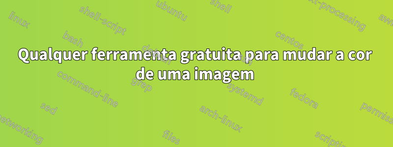 Qualquer ferramenta gratuita para mudar a cor de uma imagem