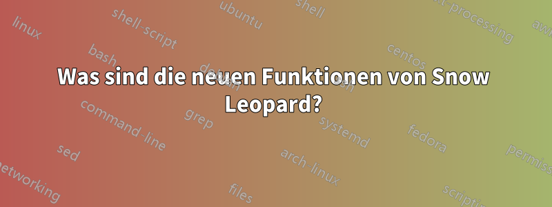 Was sind die neuen Funktionen von Snow Leopard?