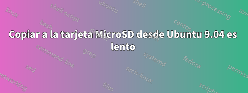 Copiar a la tarjeta MicroSD desde Ubuntu 9.04 es lento