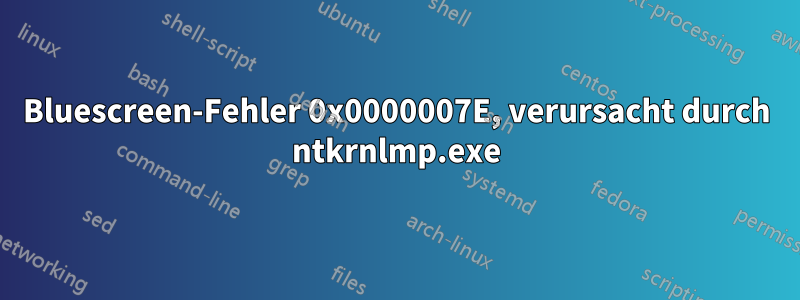 Bluescreen-Fehler 0x0000007E, verursacht durch ntkrnlmp.exe