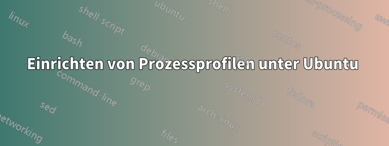 Einrichten von Prozessprofilen unter Ubuntu