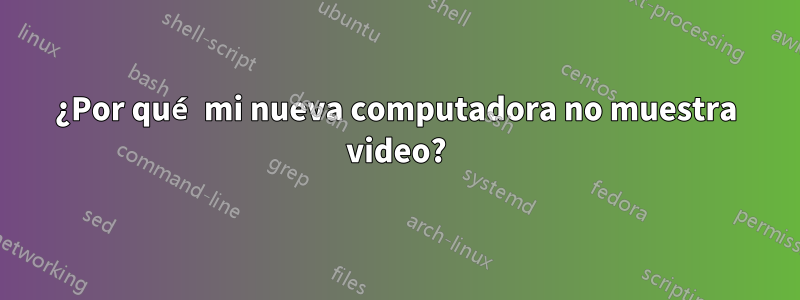 ¿Por qué mi nueva computadora no muestra video?