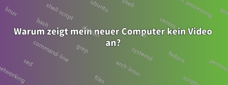 Warum zeigt mein neuer Computer kein Video an?