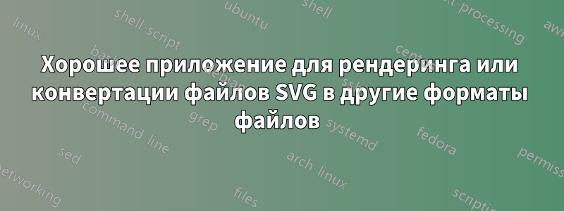 Хорошее приложение для рендеринга или конвертации файлов SVG в другие форматы файлов 