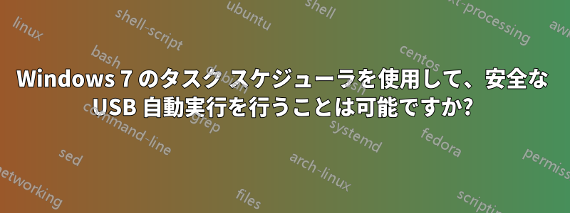 Windows 7 のタスク スケジューラを使用して、安全な USB 自動実行を行うことは可能ですか?