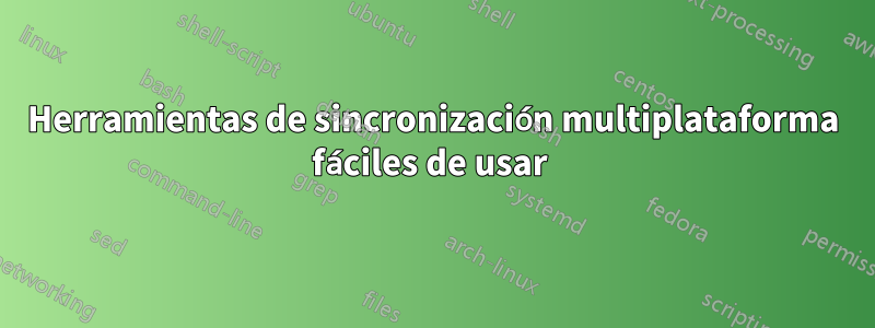 Herramientas de sincronización multiplataforma fáciles de usar 