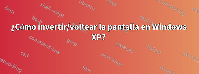 ¿Cómo invertir/voltear la pantalla en Windows XP?