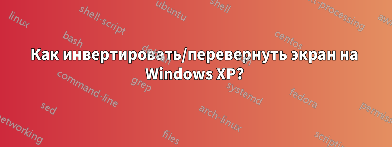 Как инвертировать/перевернуть экран на Windows XP?