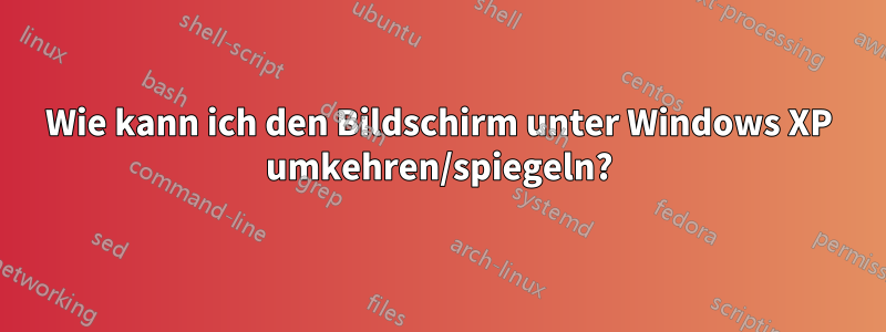 Wie kann ich den Bildschirm unter Windows XP umkehren/spiegeln?