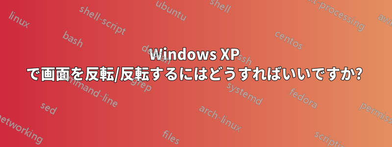 Windows XP で画面を反転/反転するにはどうすればいいですか?